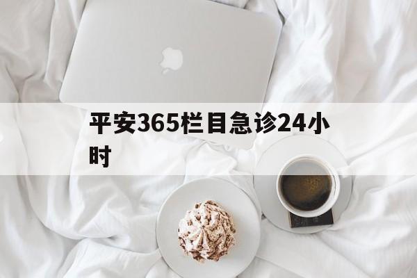 象山平安365栏目急诊24小时的最新政策(2025年象山平安365急诊24小时2015分享)